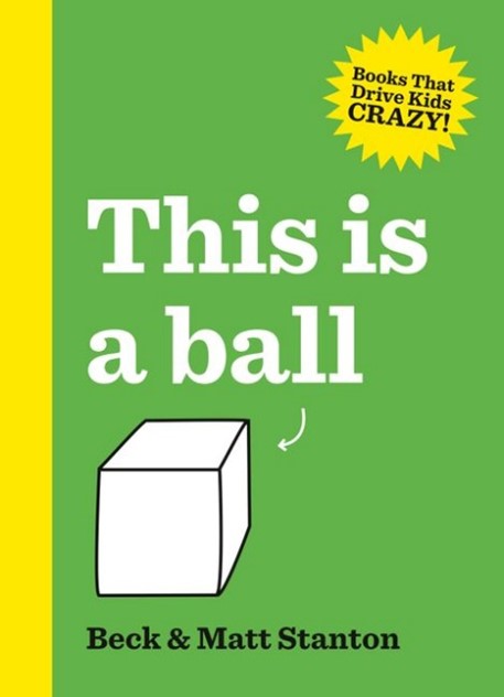 The book cover of "This is a Ball" by Beck & Matt Stanton and "Books That Drive Kids Crazy" is a subtitle of this book